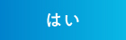 はい